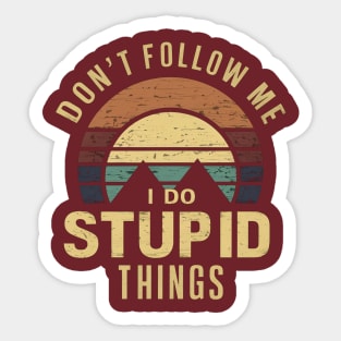 Don't Follow Me I Do Stupid Things Sticker